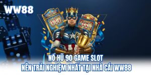 Nổ hũ 90 Game Slot Nên Trải Nghiệm Nhất Tại Nhà Cái WW88